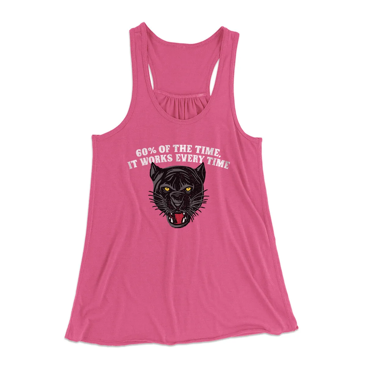 60 Percent Of The Time It Works Every Time Women's Flowey Racerback Tank Top