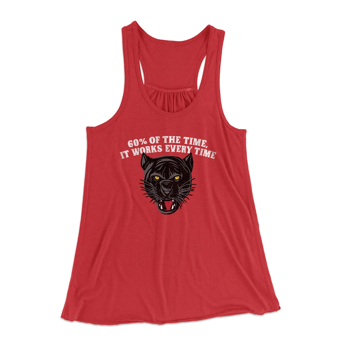60 Percent Of The Time It Works Every Time Women's Flowey Racerback Tank Top