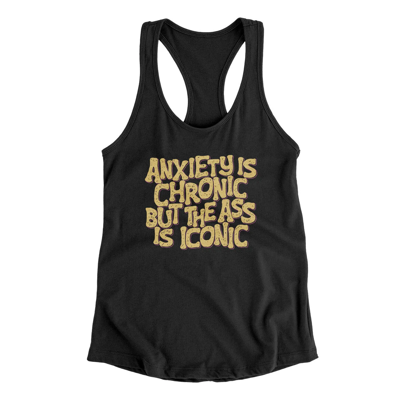 Anxiety Is Chronic But The Ass Is Iconic Women's Racerback Tank