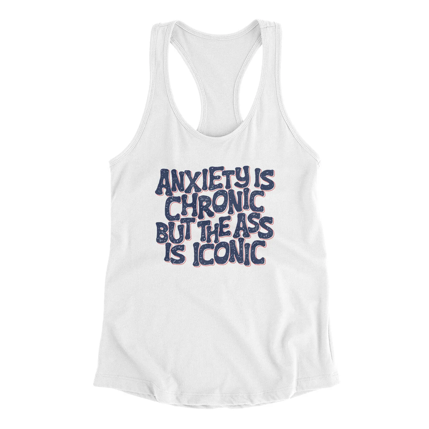 Anxiety Is Chronic But The Ass Is Iconic Women's Racerback Tank