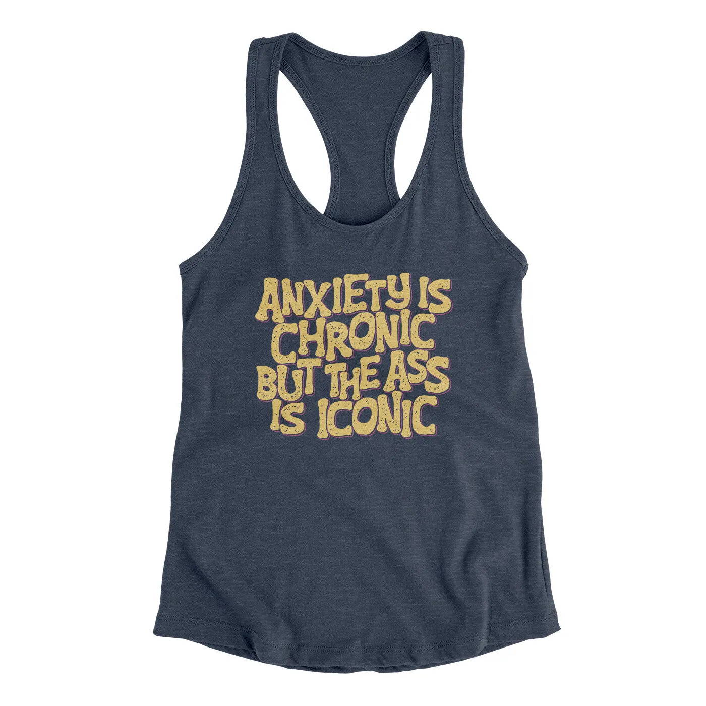 Anxiety Is Chronic But The Ass Is Iconic Women's Racerback Tank