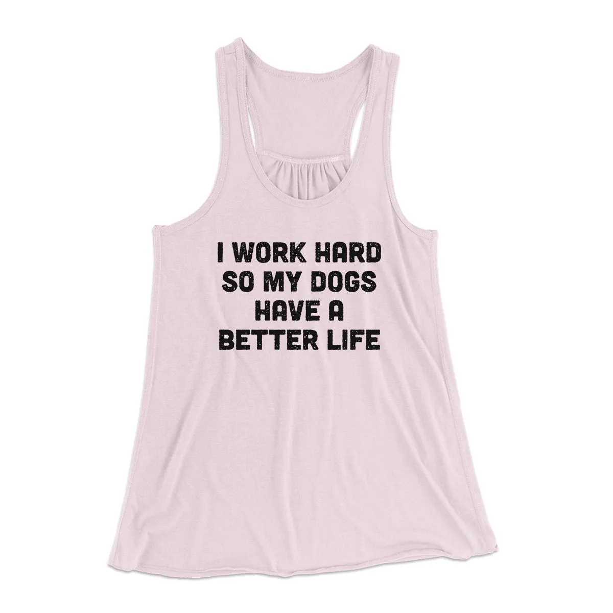 I Work Hard SO My Dogs Have A Better Life Funny Women's Flowey Tank Top