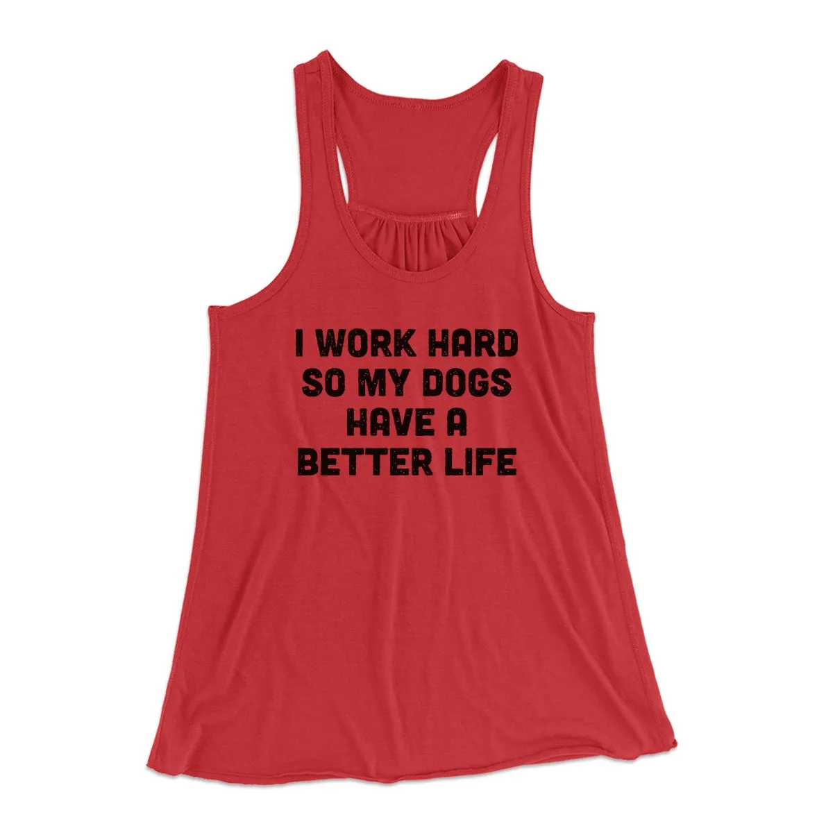 I Work Hard SO My Dogs Have A Better Life Funny Women's Flowey Tank Top