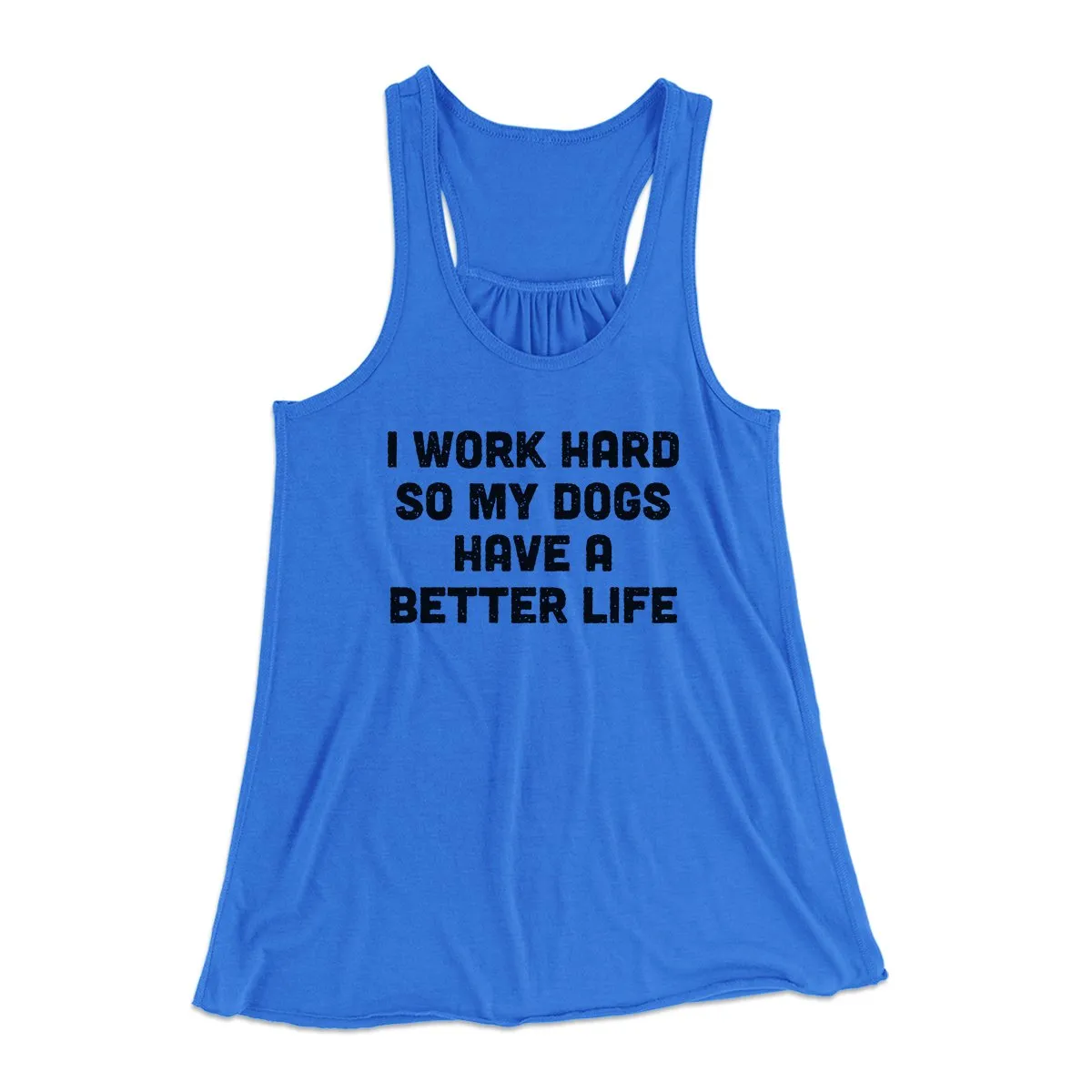 I Work Hard SO My Dogs Have A Better Life Funny Women's Flowey Tank Top