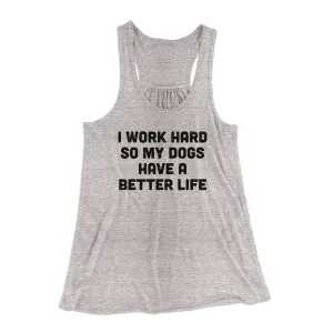 I Work Hard SO My Dogs Have A Better Life Funny Women's Flowey Tank Top