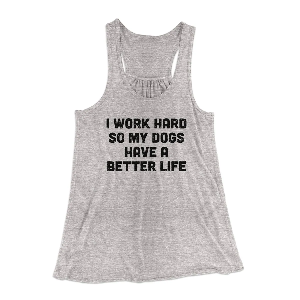 I Work Hard SO My Dogs Have A Better Life Funny Women's Flowey Tank Top