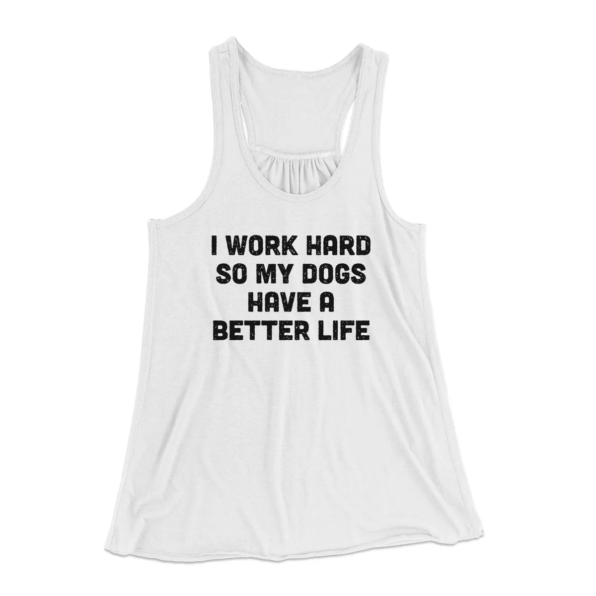 I Work Hard SO My Dogs Have A Better Life Funny Women's Flowey Tank Top