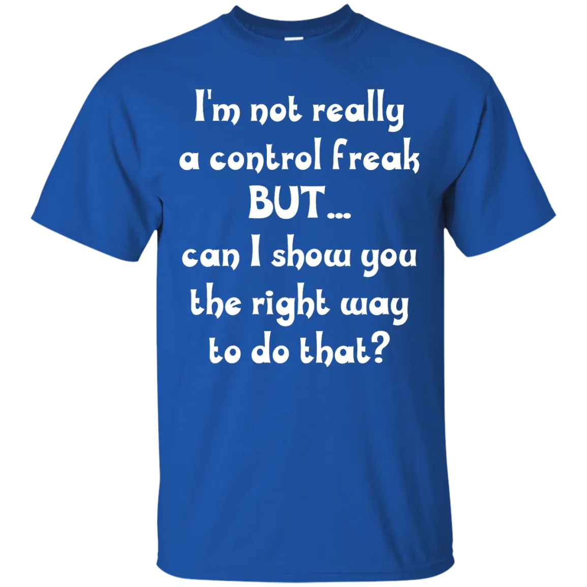 I'm Not Really A Control Freak, But...Can I Show You shirt