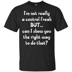 I'm Not Really A Control Freak, But...Can I Show You shirt