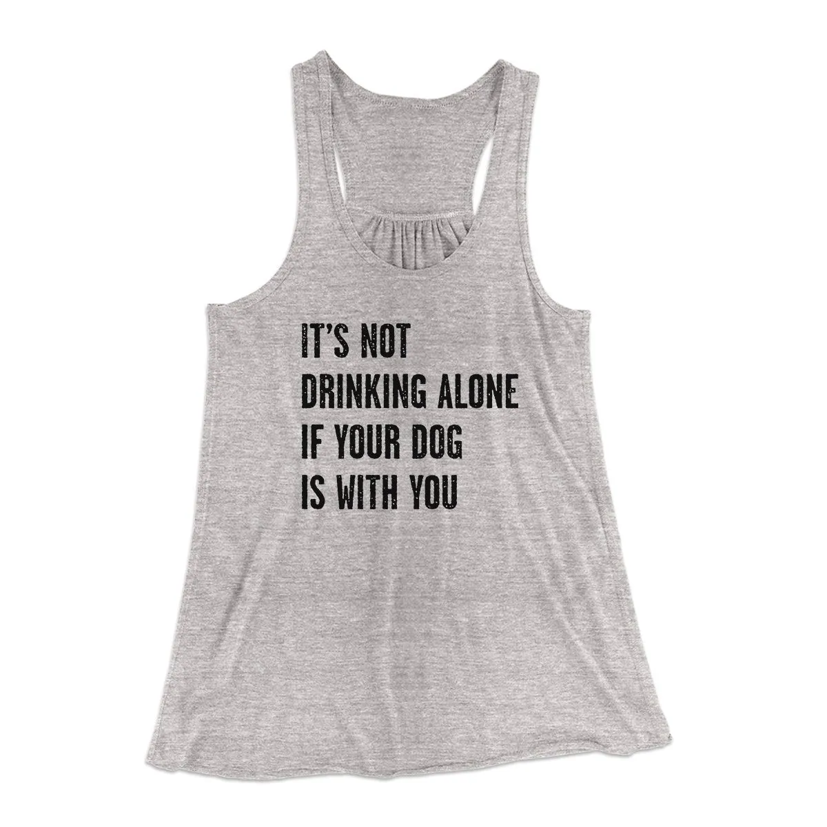 It's Not Drinking Alone If Your Dog Is With You Women's Flowey Tank Top