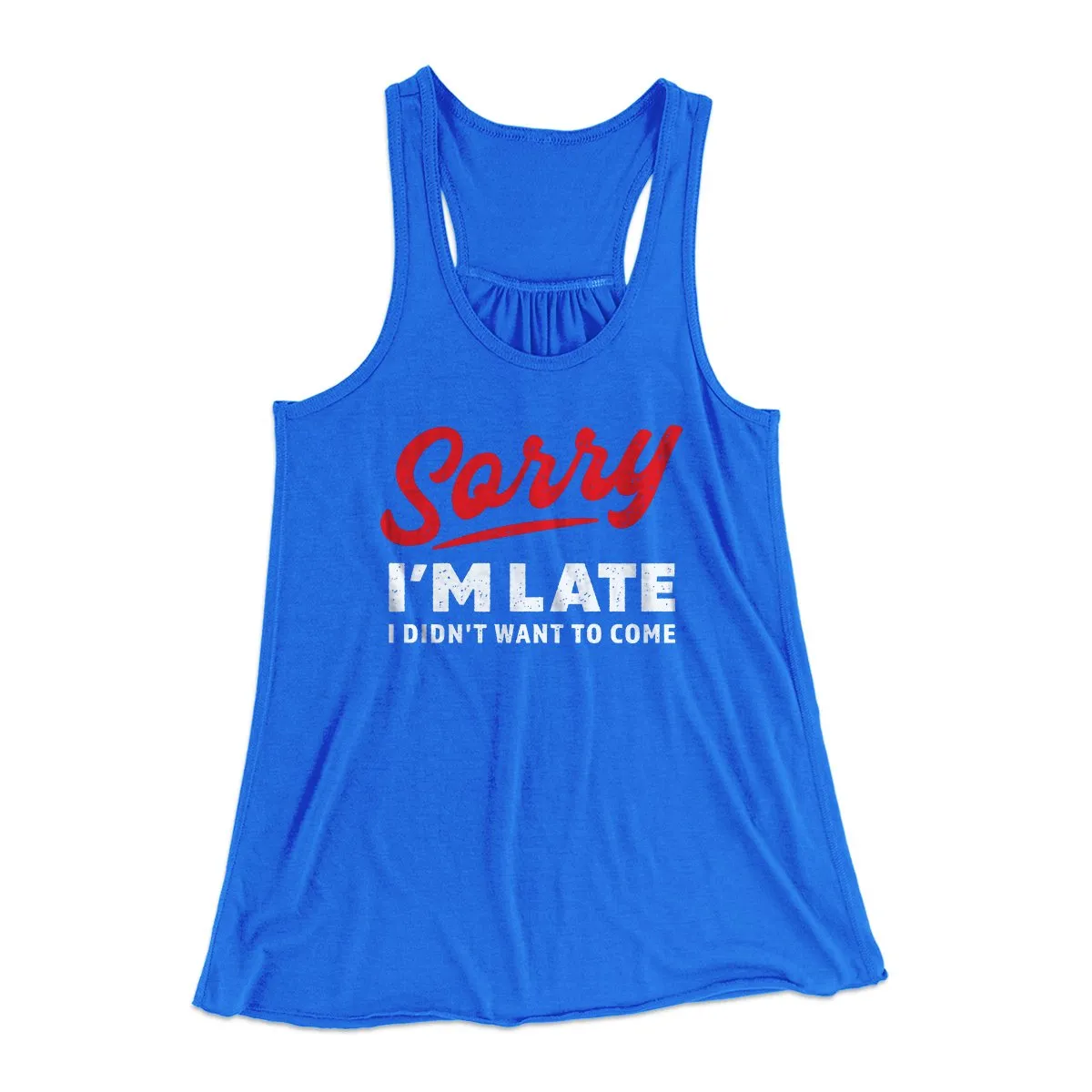Sorry I'm Late I Didn't Want To Come Funny Women's Flowey Tank Top