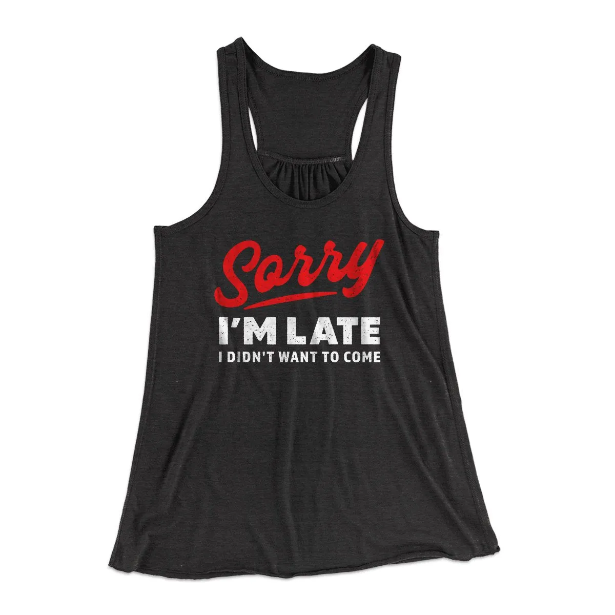 Sorry I'm Late I Didn't Want To Come Funny Women's Flowey Tank Top