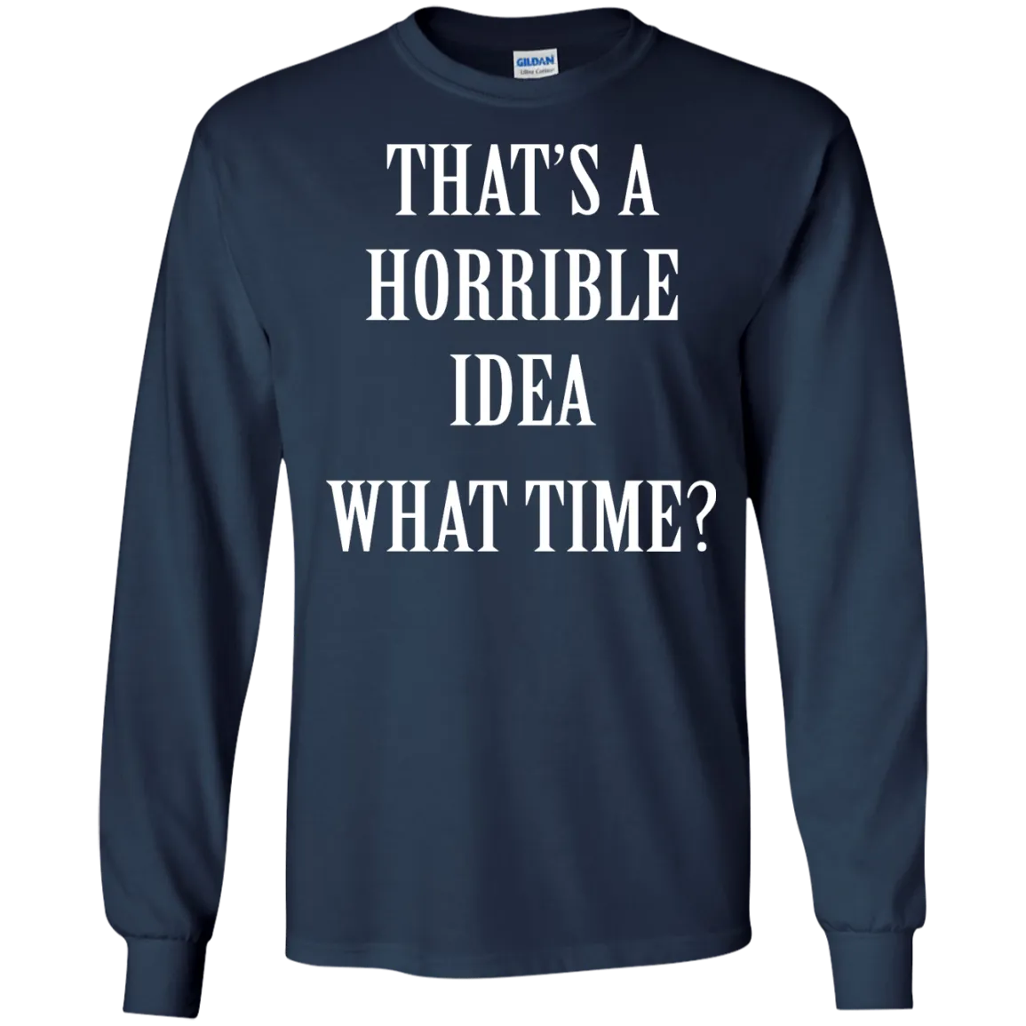 That's a Horrible Idea What Time shirt, tank, hoodie