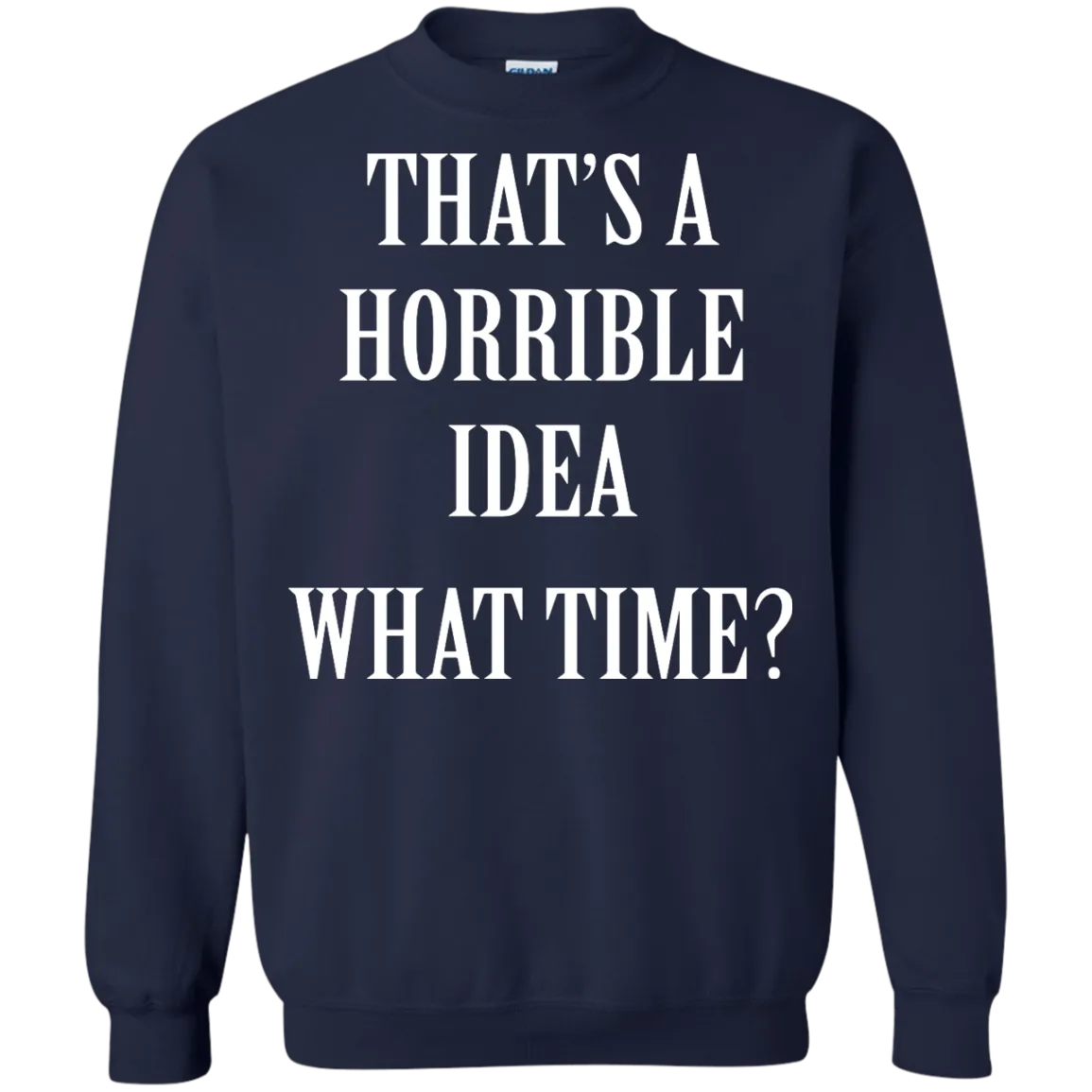 That's a Horrible Idea What Time shirt, tank, hoodie