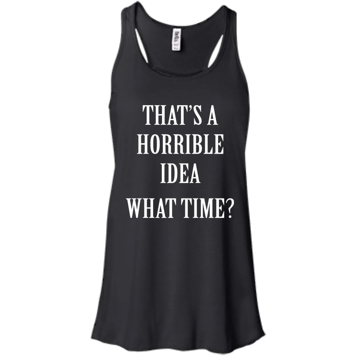 That's a Horrible Idea What Time shirt, tank, hoodie