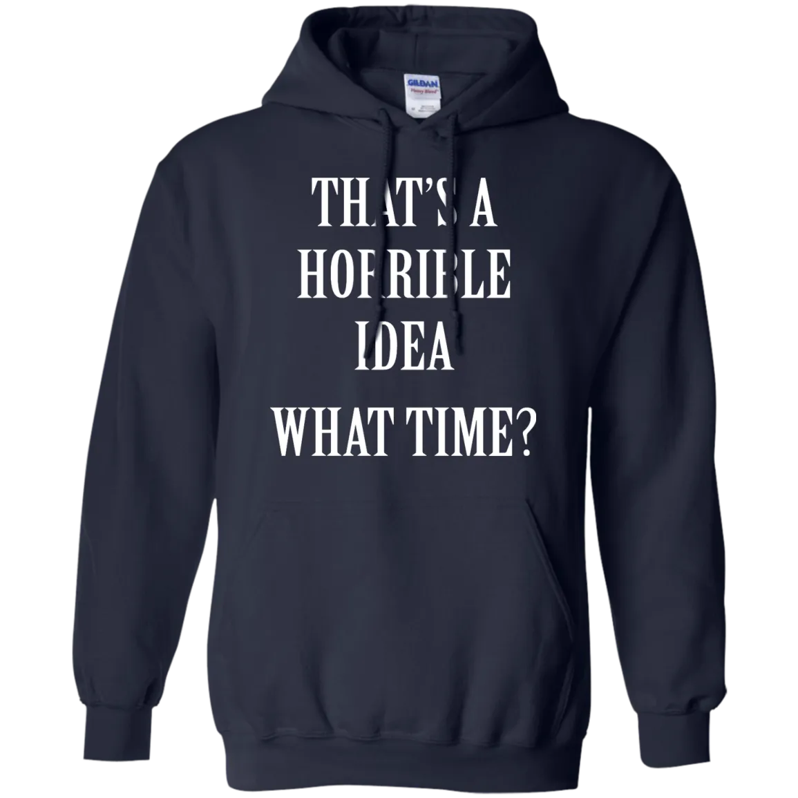 That's a Horrible Idea What Time shirt, tank, hoodie