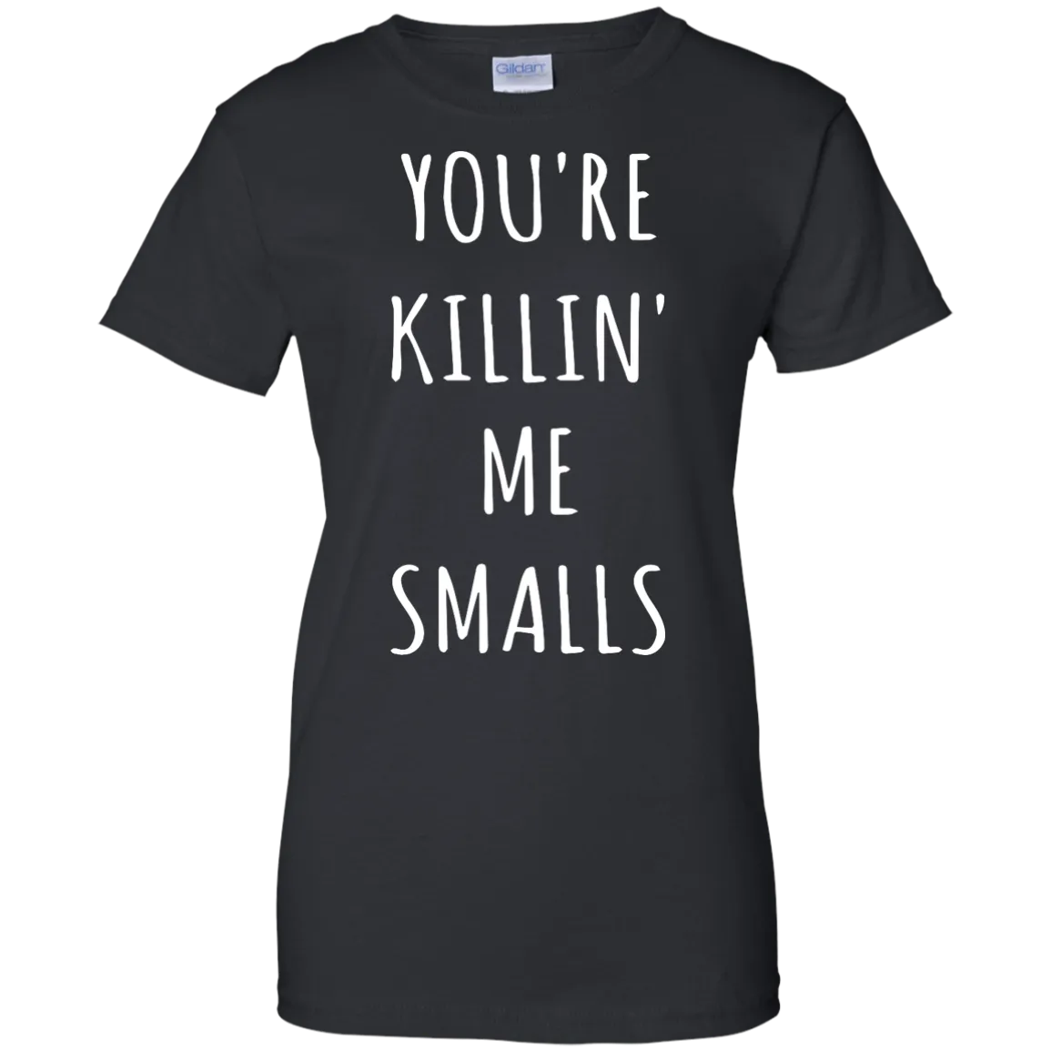 You Are Killin Me Smalls shirt, tank, racerback