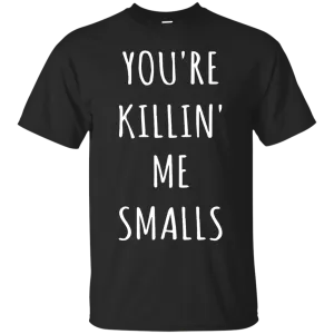 You Are Killin Me Smalls shirt, tank, racerback